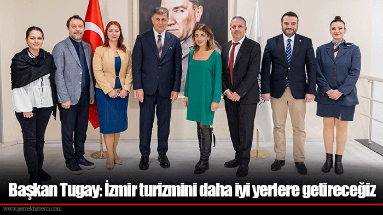 Başkan Tugay: İzmir turizmini daha iyi yerlere getireceğiz