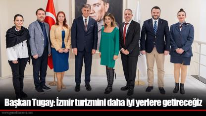 Başkan Tugay: İzmir turizmini daha iyi yerlere getireceğiz