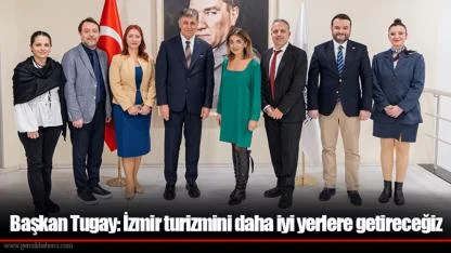 Başkan Tugay: İzmir turizmini daha iyi yerlere getireceğiz