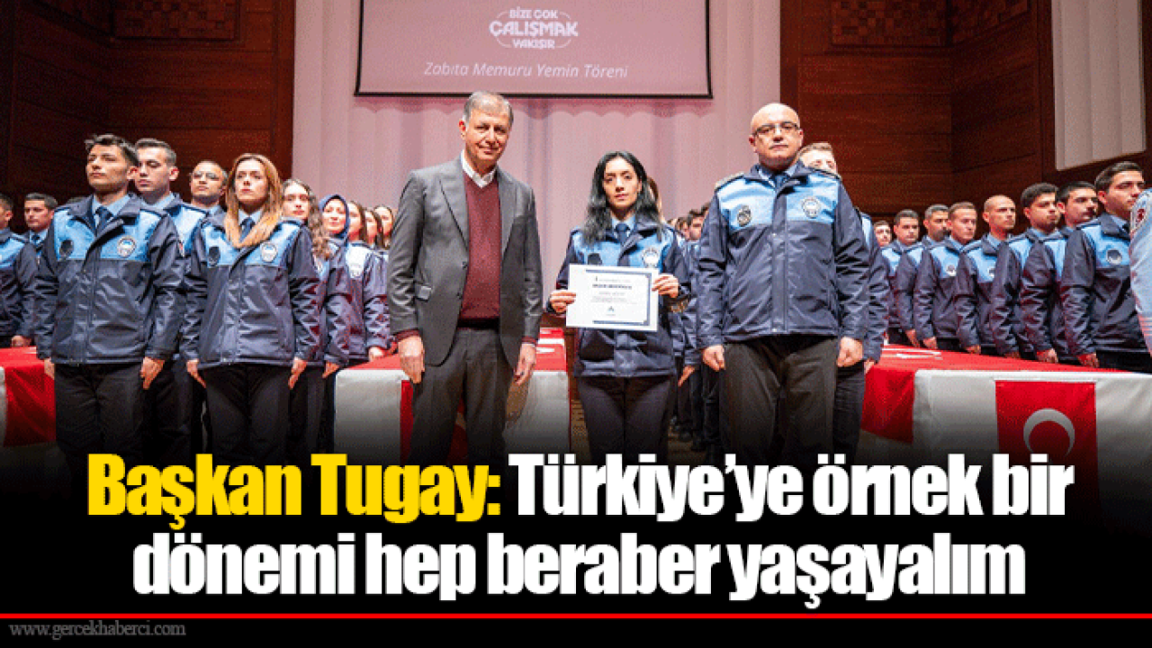 Başkan Tugay: Türkiye’ye örnek bir dönemi hep beraber yaşayalım