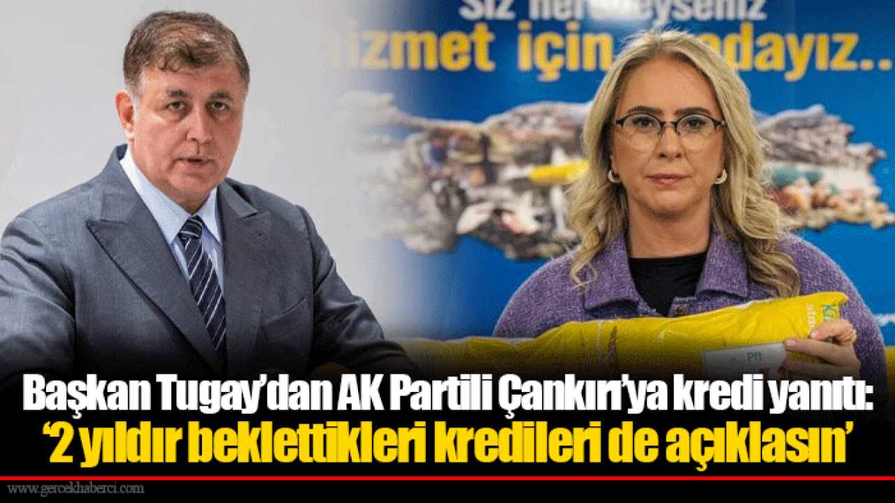 Başkan Tugay’dan AK Partili Çankırı’ya kredi yanıtı: ‘2 yıldır beklettikleri kredileri de açıklasın’