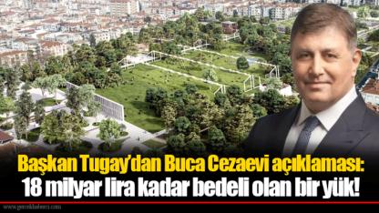 Başkan Tugay’dan Buca Cezaevi açıklaması: 18 milyar lira kadar bedeli olan bir yük!