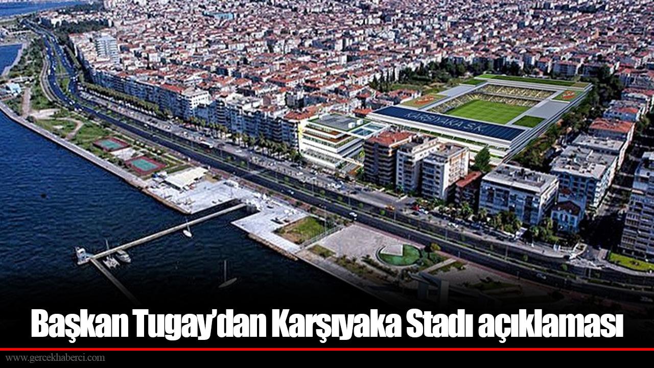 Başkan Tugay’dan Karşıyaka Stadı açıklaması