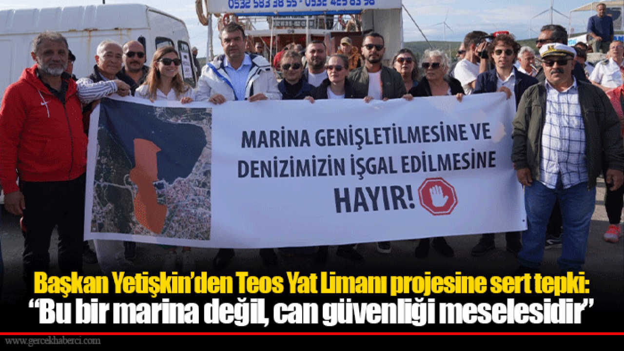 Başkan Yetişkin’den Teos Yat Limanı projesine sert tepki: “Bu bir marina değil, can güvenliği meselesidir”