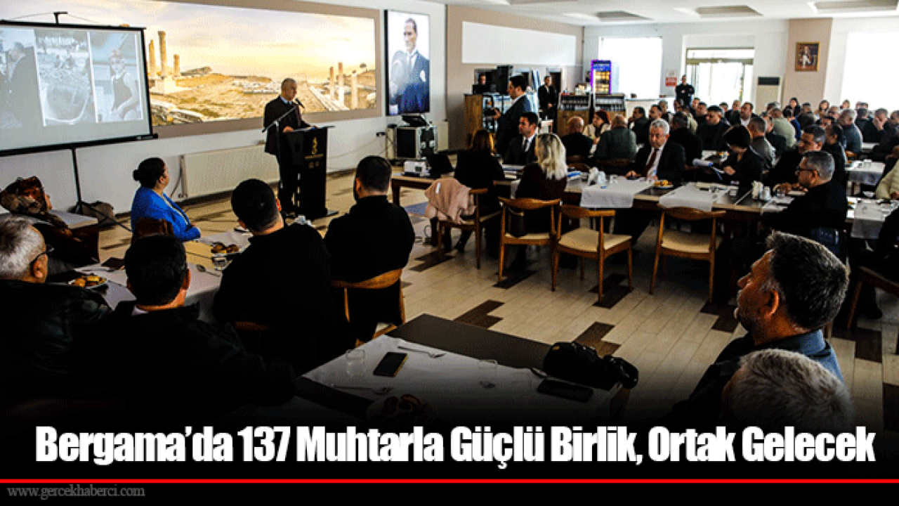 Bergama’da 137 Muhtarla Güçlü Birlik, Ortak Gelecek