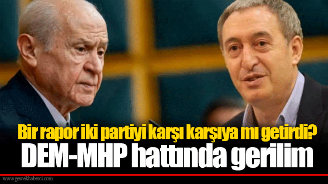 Bir rapor iki partiyi karşı karşıya mı getirdi? DEM-MHP hattında gerilim
