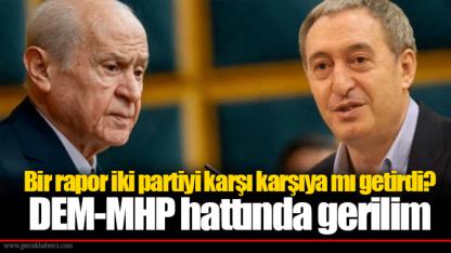 Bir rapor iki partiyi karşı karşıya mı getirdi? DEM-MHP hattında gerilim