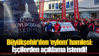 Büyükşehir’den ‘eylem’ hamlesi: İşçilerden açıklama istendi!