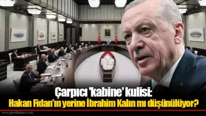 Çarpıcı 'kabine' kulisi: Hakan Fidan'ın yerine İbrahim Kalın mı düşünülüyor?