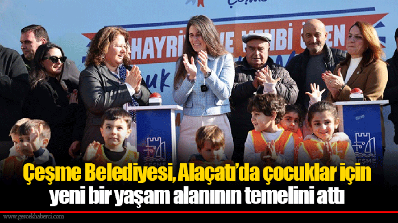Çeşme Belediyesi, Alaçatı’da çocuklar için yeni bir yaşam alanının temelini attı