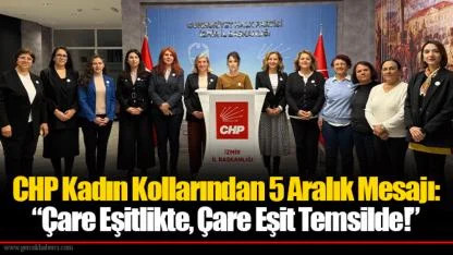 CHP Kadın Kollarından 5 Aralık Mesajı:  “Çare Eşitlikte, Çare Eşit Temsilde!”