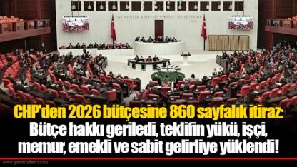 CHP'den 2026 bütçesine 860 sayfalık itiraz: Bütçe hakkı geriledi, teklifin yükü, işçi, memur, emekli ve sabit gelirliye yüklendi!