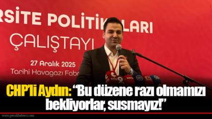 CHP’li Aydın: “Bu düzene razı olmamızı bekliyorlar, susmayız!”