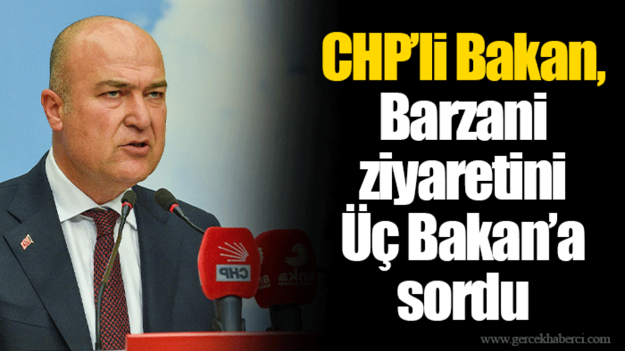 CHP’li Bakan, Barzani ziyaretini Üç Bakan’a sordu
