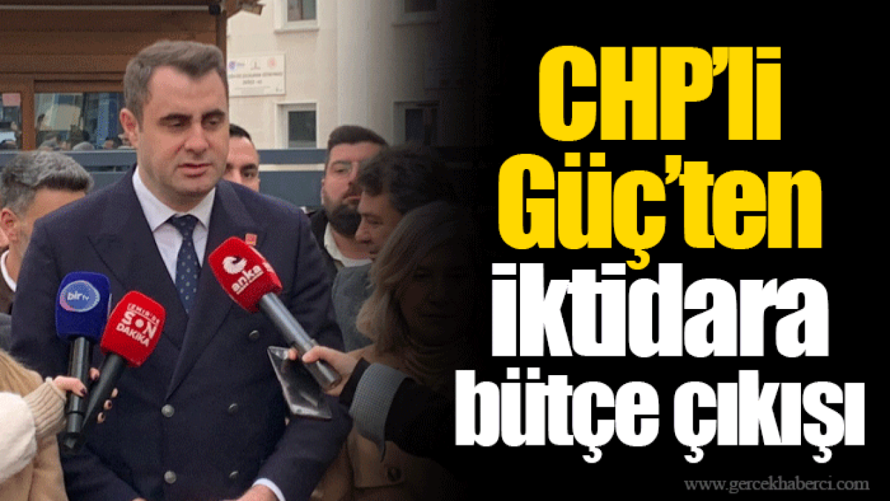 CHP’li Güç’ten iktidara bütçe çıkışı