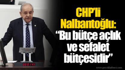 CHP’li Nalbantoğlu: “Bu bütçe açlık ve sefalet bütçesidir”