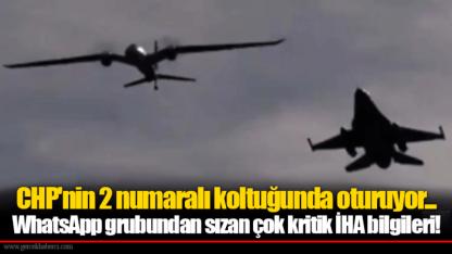 CHP'nin 2 numaralı koltuğunda oturuyor... WhatsApp grubundan sızan çok kritik İHA bilgileri!
