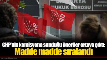 CHP'nin komisyona sunduğu öneriler ortaya çıktı: Madde madde sıralandı
