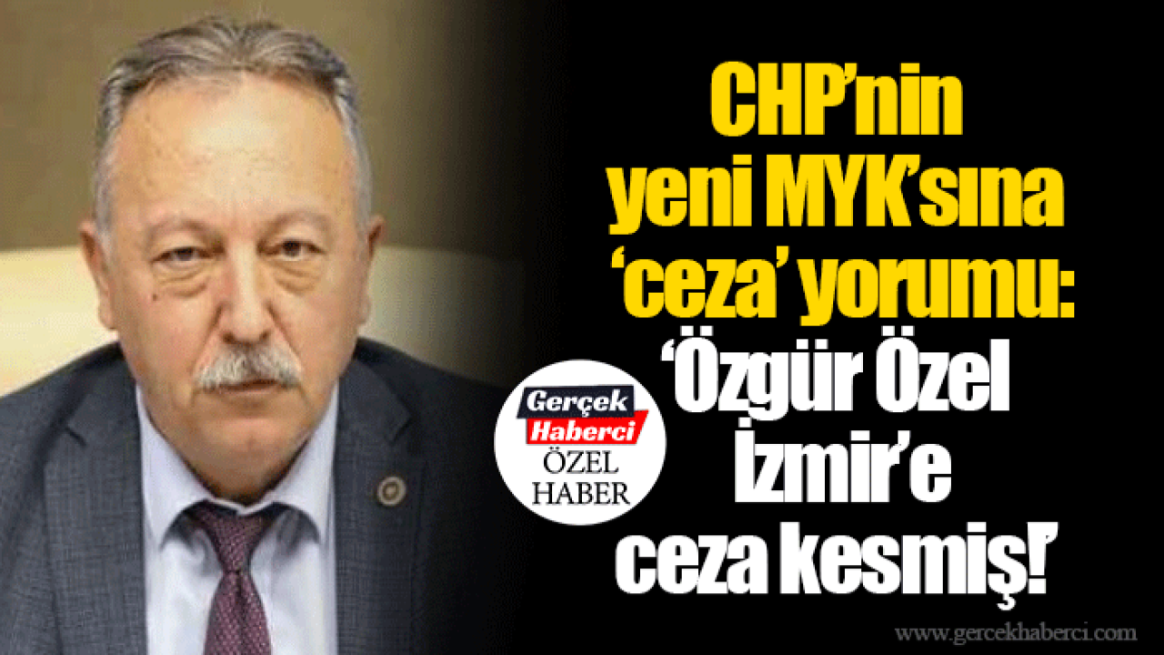 CHP’nin yeni MYK’sına ‘ceza’ yorumu: ‘Özgür Özel İzmir’e ceza kesmiş!’