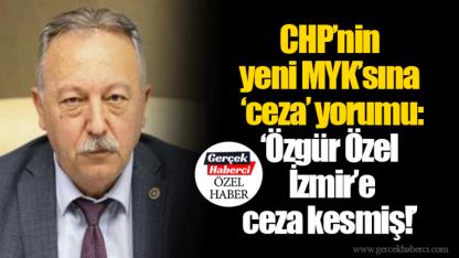 CHP’nin yeni MYK’sına ‘ceza’ yorumu: ‘Özgür Özel İzmir’e ceza kesmiş!’