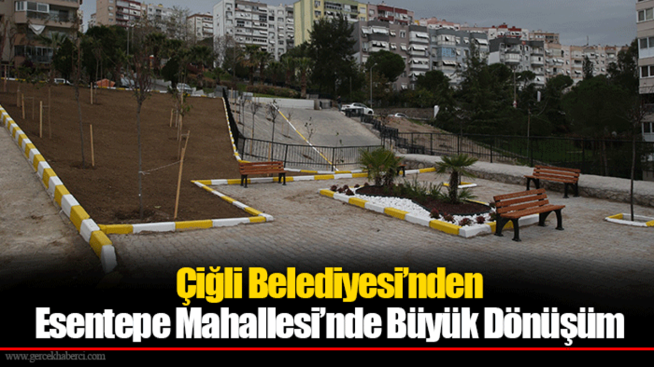 Çiğli Belediyesi’nden Esentepe Mahallesi’nde Büyük Dönüşüm
