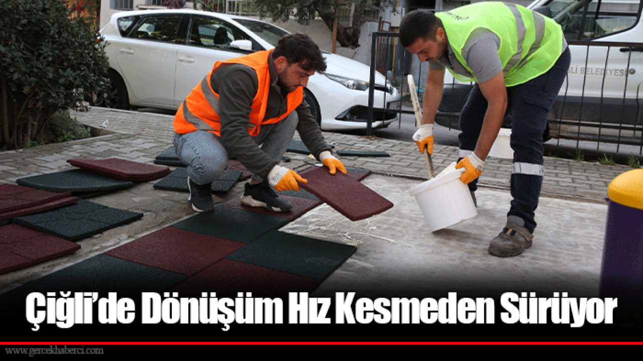 Çiğli’de Dönüşüm Hız Kesmeden Sürüyor