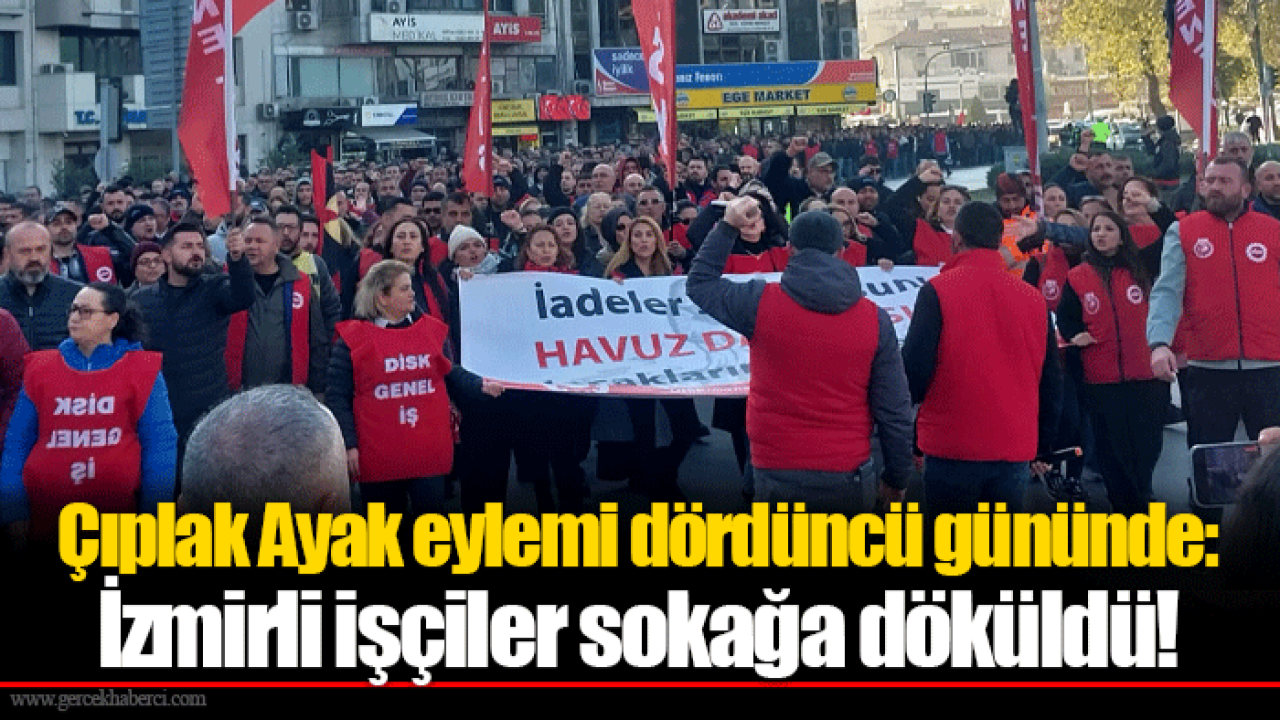 Çıplak Ayak eylemi dördüncü gününde: İzmirli işçiler sokağa döküldü!