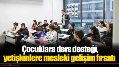 Çocuklara ders desteği, yetişkinlere mesleki gelişim fırsatı