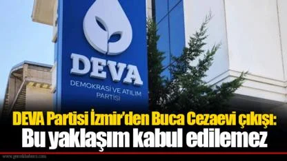 DEVA Partisi İzmir’den Buca Cezaevi çıkışı: Bu yaklaşım kabul edilemez