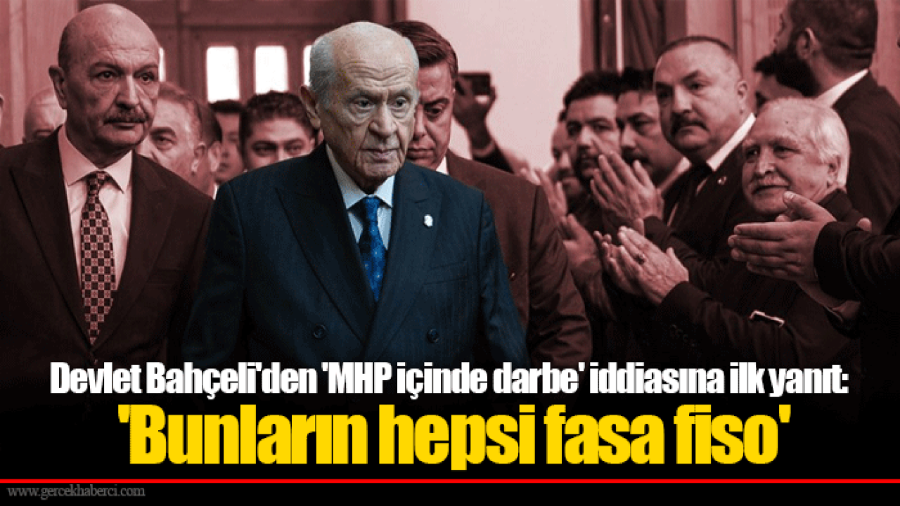 Devlet Bahçeli&#039;den &#039;MHP içinde darbe&#039; iddiasına ilk yanıt: &#039;Bunların hepsi fasa fiso&#039;