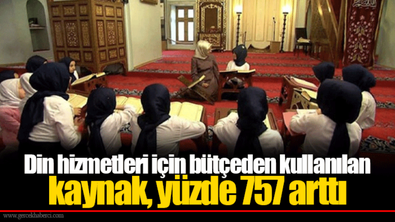 Din hizmetleri için bütçeden kullanılan kaynak, yüzde 757 arttı