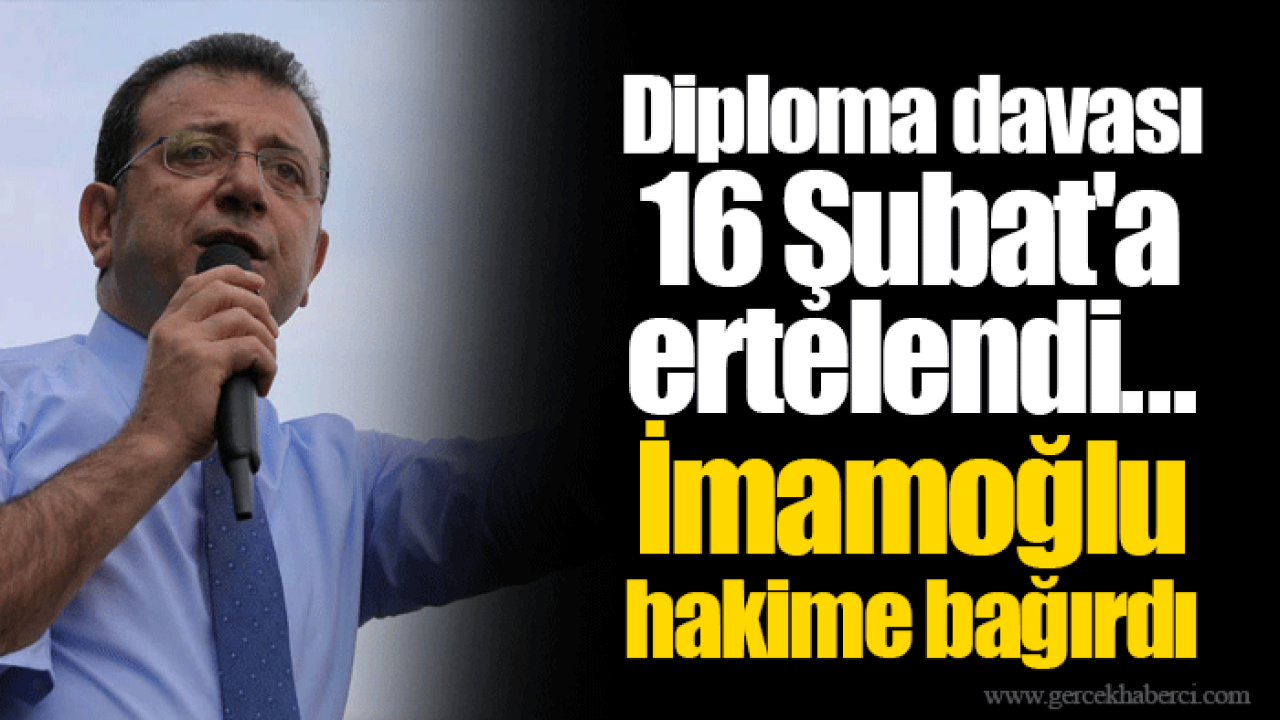 Diploma davası 16 Şubat&#039;a ertelendi... İmamoğlu hakime bağırdı