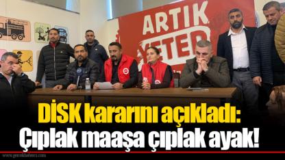 DİSK kararını açıkladı: Çıplak maaşa çıplak ayak!