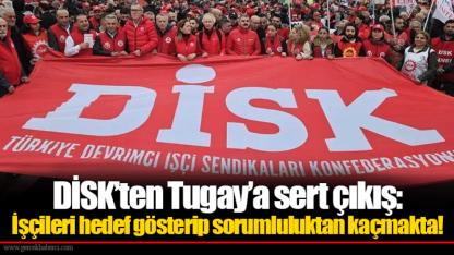 DİSK’ten Tugay’a sert çıkış: İşçileri hedef gösterip sorumluluktan kaçmakta!