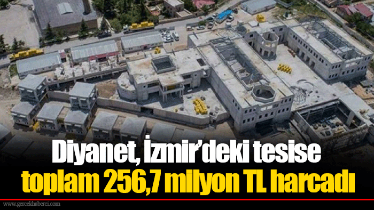 Diyanet İzmir’deki tesise toplam 256,7 milyon TL harcadı