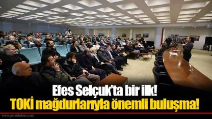 Efes Selçuk’ta bir ilk! TOKİ mağdurlarıyla önemli buluşma!