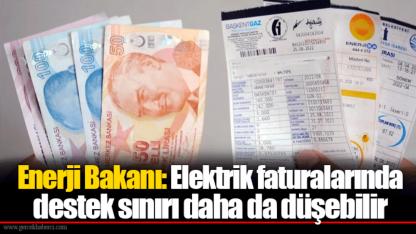 Enerji Bakanı: Elektrik faturalarında destek sınırı daha da düşebilir