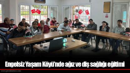 Engelsiz Yaşam Köyü’nde ağız ve diş sağlığı eğitimi