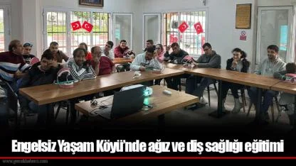 Engelsiz Yaşam Köyü’nde ağız ve diş sağlığı eğitimi