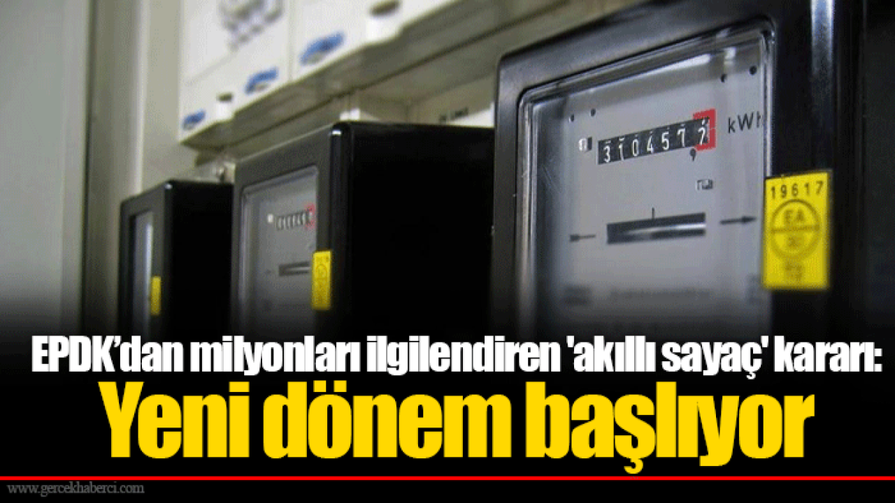 EPDK’dan milyonları ilgilendiren &#039;akıllı sayaç&#039; kararı: Yeni dönem başlıyor