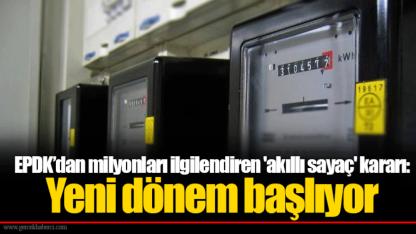 EPDK’dan milyonları ilgilendiren 'akıllı sayaç' kararı: Yeni dönem başlıyor