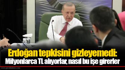 Erdoğan tepkisini gizleyemedi: Milyonlarca TL alıyorlar, nasıl bu işe girerler