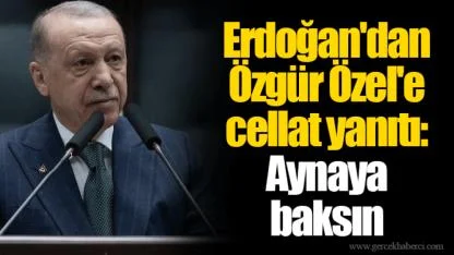 Erdoğan'dan Özgür Özel'e cellat yanıtı: Aynaya baksın