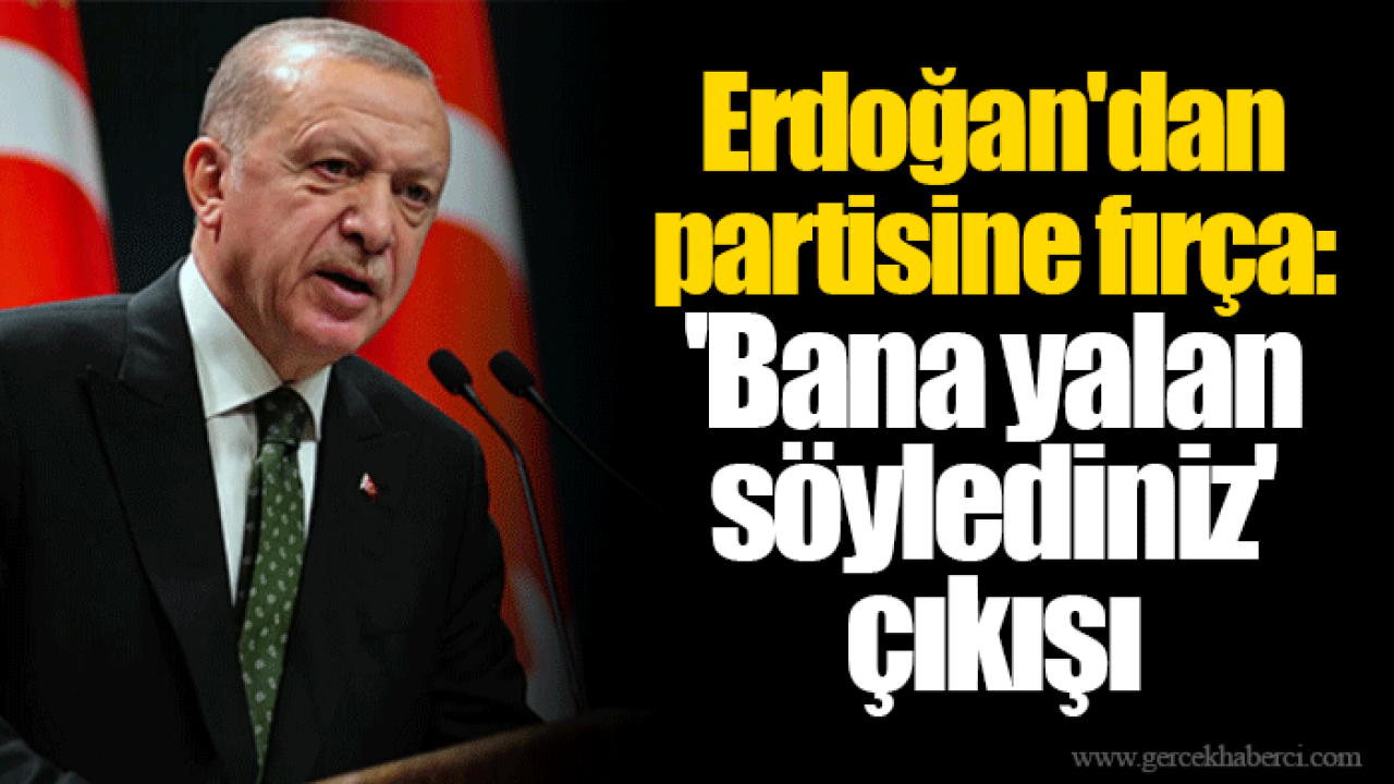 Erdoğan'dan partisine fırça: 'Bana yalan söylediniz' çıkışı