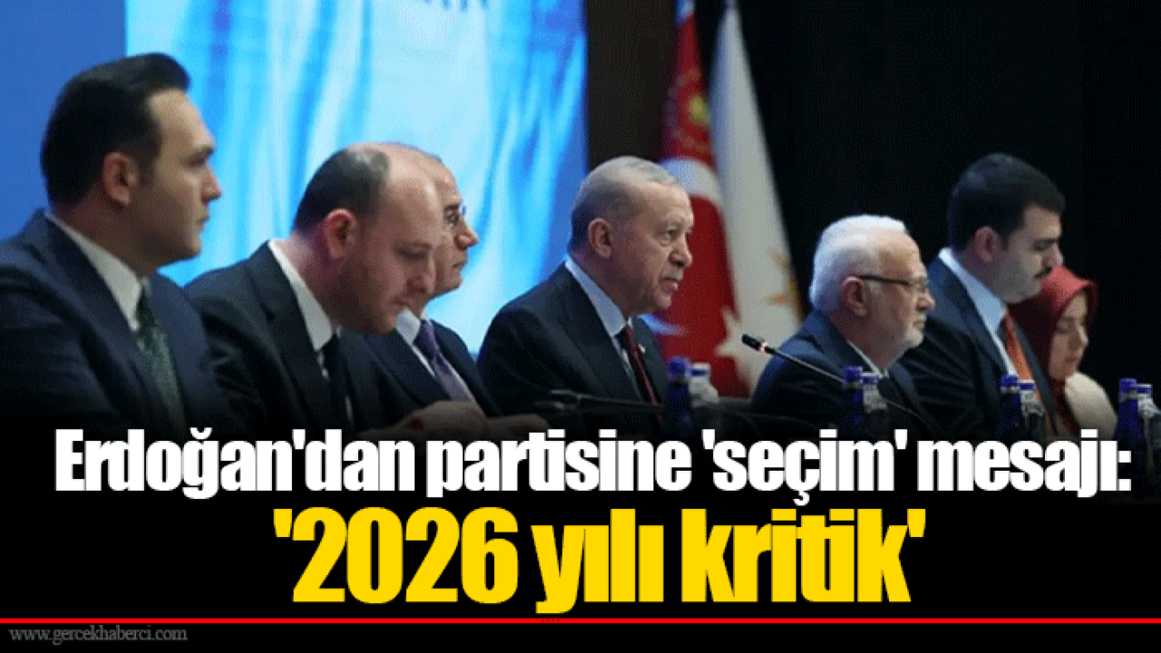 Erdoğan'dan partisine 'seçim' mesajı: '2026 yılı kritik'