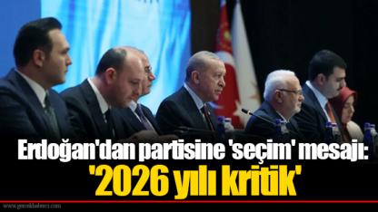 Erdoğan'dan partisine 'seçim' mesajı: '2026 yılı kritik'