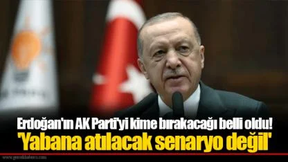 Erdoğan'ın AK Parti'yi kime bırakacağı belli oldu! 'Yabana atılacak senaryo değil'