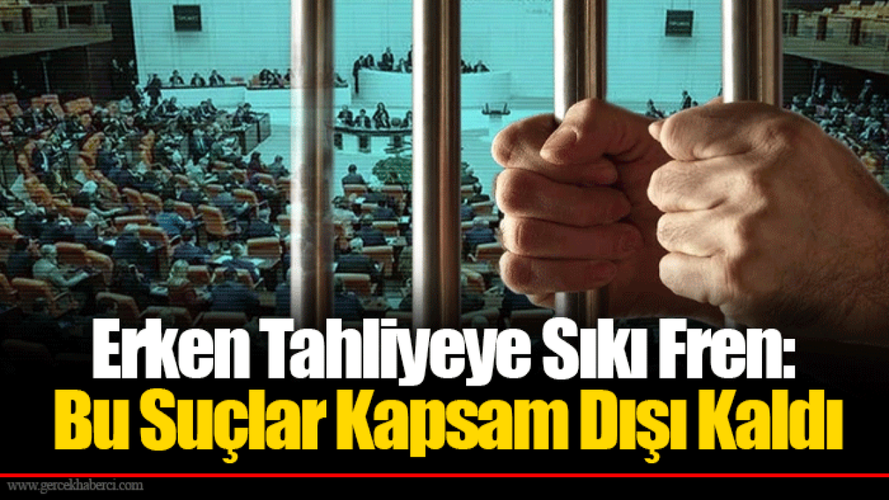 Erken Tahliyeye Sıkı Fren: Bu Suçlar Kapsam Dışı Kaldı