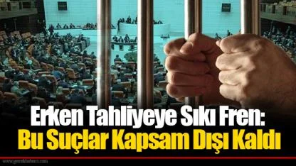 Erken Tahliyeye Sıkı Fren: Bu Suçlar Kapsam Dışı Kaldı