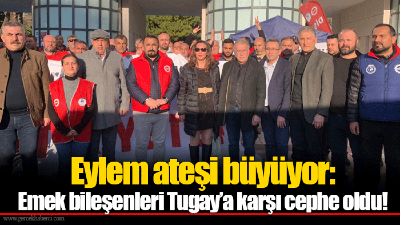 Eylem ateşi büyüyor: Emek bileşenleri Tugay’a karşı cephe oldu!